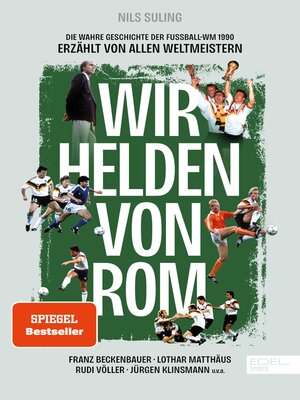 cover image of Wir Helden von Rom. Die wahre Geschichte der Fußball-WM 1990, erzählt von allen Weltmeistern